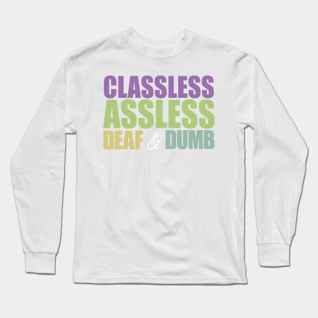 Classless, Assless, Deaf and Dumb Long Sleeve T-Shirt by bobbuel